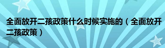 全面放开二孩政策什么时候实施的（全面放开二孩政策）