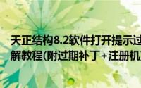 天正结构8.2软件打开提示过期怎么办（天正结构8.2过期破解教程(附过期补丁+注册机)）