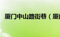 厦门中山路街巷（厦门中山路街巷游攻略）