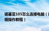 诺基亚105怎么连接电脑（诺基亚610连接电脑的示例及详细操作教程）