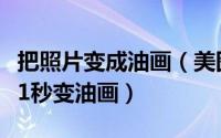 把照片变成油画（美图秀秀教你将艺术家照片1秒变油画）