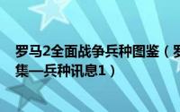 罗马2全面战争兵种图鉴（罗马2 全面战争 图文解析攻略合集—兵种讯息1）