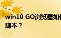 win10 GO浏览器如何设置执行长时间运行的脚本？