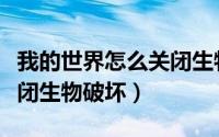 我的世界怎么关闭生物生成（我的世界怎么关闭生物破坏）