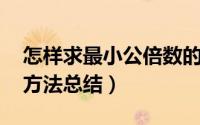怎样求最小公倍数的方法（求最小的公倍数 方法总结）