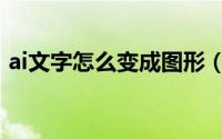 ai文字怎么变成图形（ai文字怎么变成图形）