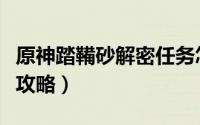 原神踏鞴砂解密任务怎么做（原神踏鞴砂解密攻略）