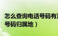 怎么查询电话号码有没有涉诈（怎么查询电话号码归属地）