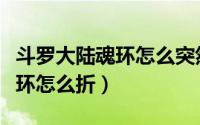 斗罗大陆魂环怎么突然就没有了（斗罗大陆魂环怎么折）