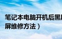 笔记本电脑开机后黑屏怎么办（电脑开机后黑屏维修方法）