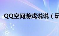 QQ空间游戏说说（玩转QQ空间之说说篇）