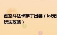虚空斗法卡萨丁出装（lol无限火力虚空行者卡萨丁怎么出装玩法攻略）