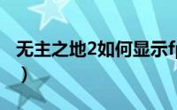 无主之地2如何显示fps（无主之地2如何联机）