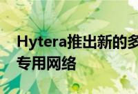 Hytera推出新的多模高级无线电以促进智能专用网络