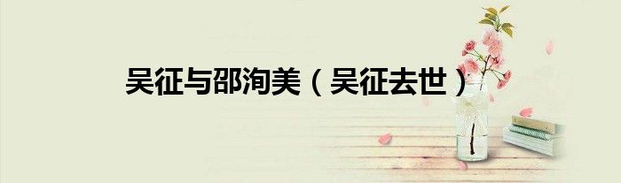 吴征与邵洵美（吴征去世）