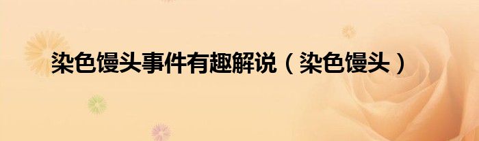 染色馒头事件有趣解说（染色馒头）