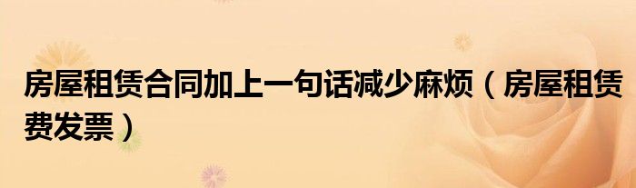 房屋租赁合同加上一句话减少麻烦（房屋租赁费发票）