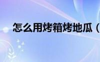 怎么用烤箱烤地瓜（怎么用烤箱烤鸡翅）