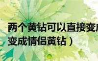 两个黄钻可以直接变成情侣黄钻吗（黄钻怎么变成情侣黄钻）