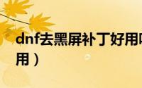 dnf去黑屏补丁好用吗（dnf去黑屏补丁怎么用）