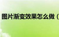 图片渐变效果怎么做（图片渐变效果怎么做）