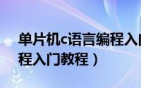单片机c语言编程入门题库（单片机c语言编程入门教程）
