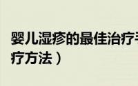 婴儿湿疹的最佳治疗手法（婴儿湿疹的最佳治疗方法）