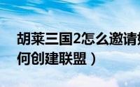 胡莱三国2怎么邀请好友入盟（胡莱三国3如何创建联盟）