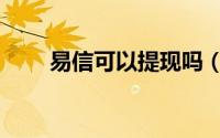 易信可以提现吗（信易安怎么提现）