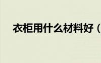 衣柜用什么材料好（衣柜用什么材料好）
