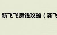 新飞飞赚钱攻略（新飞飞游戏成功精炼攻略）