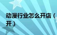 动漫行业怎么开店（diy动漫店经营什么如何开）