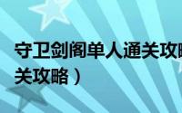 守卫剑阁单人通关攻略讲解（守卫剑阁单人通关攻略）