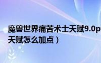 魔兽世界痛苦术士天赋9.0pvp（魔兽世界9.1版本痛苦术士天赋怎么加点）