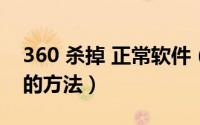 360 杀掉 正常软件（360safe绞杀流氓软件的方法）