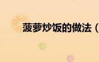菠萝炒饭的做法（菠萝炒饭的做法）
