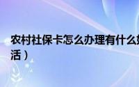 农村社保卡怎么办理有什么好处（农村社保卡怎么办理、激活）