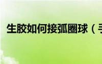 生胶如何接弧圈球（手机如何激活qq邮箱）