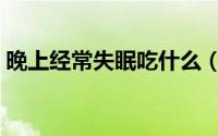 晚上经常失眠吃什么（晚上经常失眠怎么办）