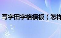 写字田字格模板（怎样制作文档田字格模板）