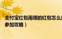 支付宝红包雨领的红包怎么查看（支付宝红包雨的活动怎么参加攻略）