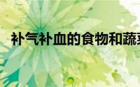 补气补血的食物和蔬菜（补气补血的食物）