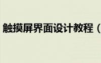 触摸屏界面设计教程（触摸屏界面设计教程）