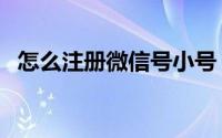 怎么注册微信号小号（怎么注册微博新号）