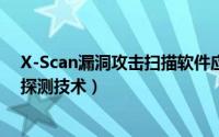 X-Scan漏洞攻击扫描软件应用（XScan进行安全漏洞信息探测技术）
