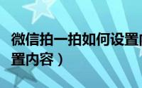 微信拍一拍如何设置内容（微信拍一拍如何设置内容）