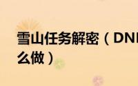 雪山任务解密（DNF雪山隐藏的秘密任务怎么做）