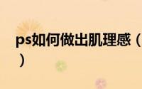 ps如何做出肌理感（如何使用PS做肌理效果）