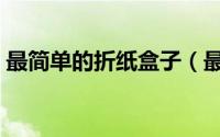 最简单的折纸盒子（最简单的折纸盒的方法）