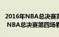2016年NBA总决赛第六场（2016年6月11日 NBA总决赛第四场看点）